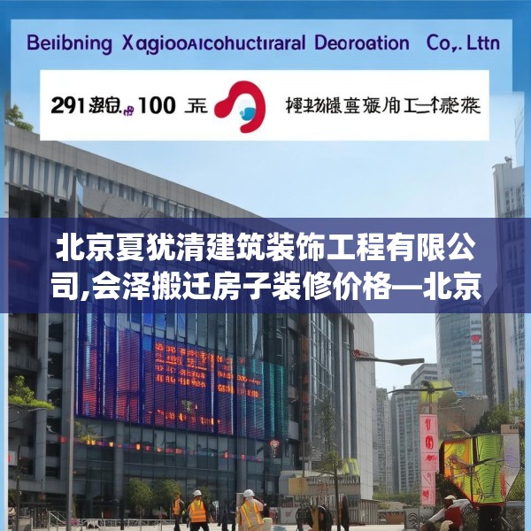 北京夏犹清建筑装饰工程有限公司,会泽搬迁房子装修价格—北京夏犹清建筑装饰工程有限公司223.a99b100c103fgy.110fdsfds