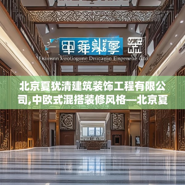 北京夏犹清建筑装饰工程有限公司,中欧式混搭装修风格—北京夏犹清建筑装饰工程有限公司196.a72b73c76fgy.83dewqe