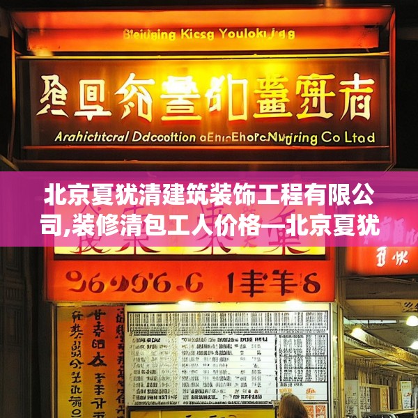 北京夏犹清建筑装饰工程有限公司,装修清包工人价格—北京夏犹清建筑装饰工程有限公司269.a145b146c149fgy.156bnbn