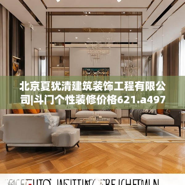 北京夏犹清建筑装饰工程有限公司|斗门个性装修价格621.a497b498c501fgy508