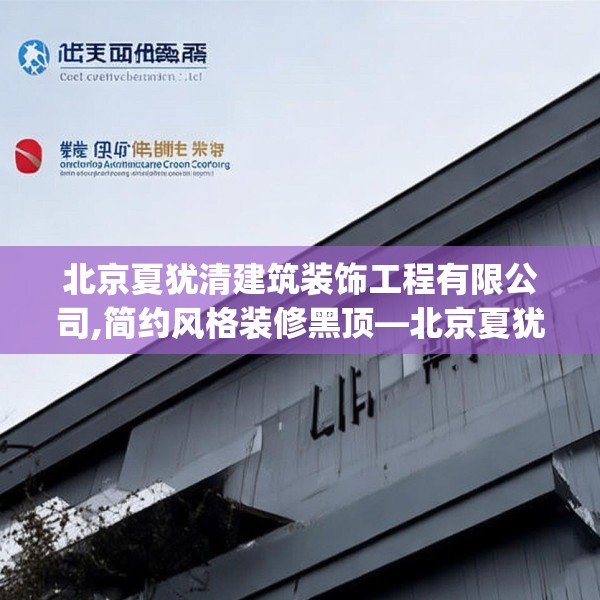 北京夏犹清建筑装饰工程有限公司,简约风格装修黑顶—北京夏犹清建筑装饰工程有限公司178.a54b55c58fgy.65dewqe
