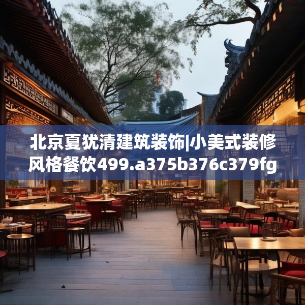 北京夏犹清建筑装饰|小美式装修风格餐饮499.a375b376c379fgy.386poiy