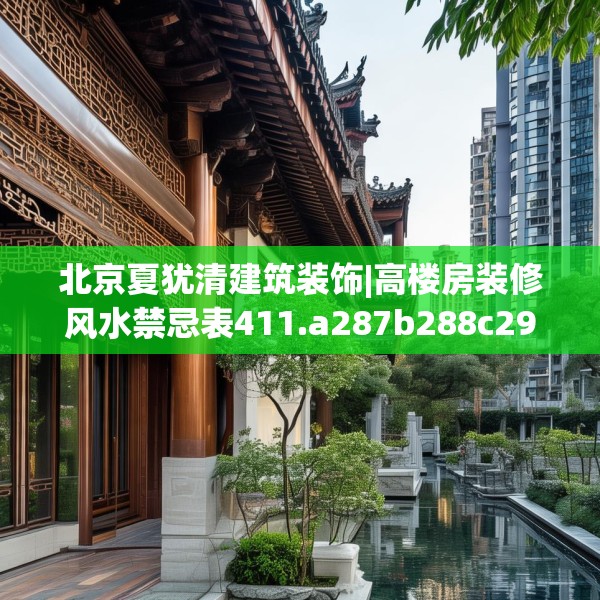 北京夏犹清建筑装饰|高楼房装修风水禁忌表411.a287b288c291fgy.298fhsg