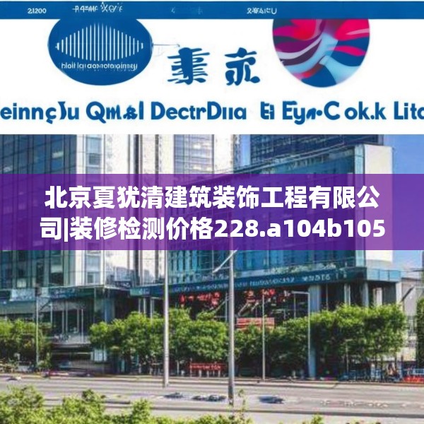 北京夏犹清建筑装饰工程有限公司|装修检测价格228.a104b105c108fgy.115lkjl