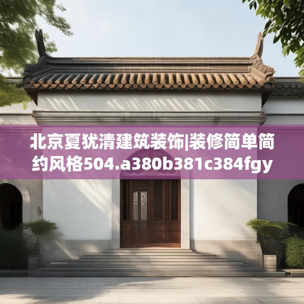 北京夏犹清建筑装饰|装修简单简约风格504.a380b381c384fgy.391nbn
