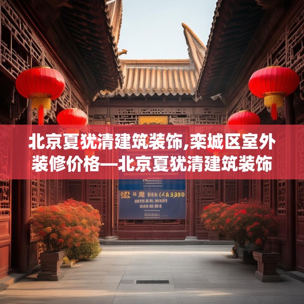 北京夏犹清建筑装饰,栾城区室外装修价格—北京夏犹清建筑装饰492.a368b369c372fgy.379dsfds