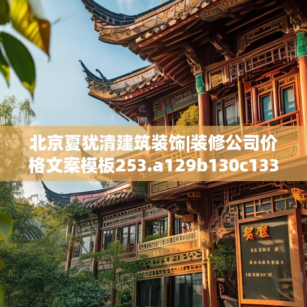 北京夏犹清建筑装饰|装修公司价格文案模板253.a129b130c133fgy.140jhhj