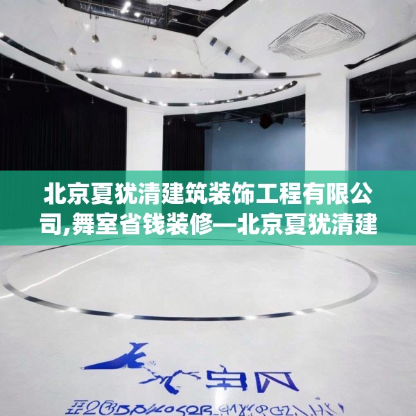 北京夏犹清建筑装饰工程有限公司,舞室省钱装修—北京夏犹清建筑装饰工程有限公司162.a38b39c42fgy.49nbn