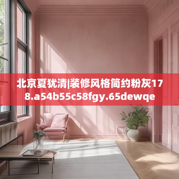 北京夏犹清|装修风格简约粉灰178.a54b55c58fgy.65dewqe