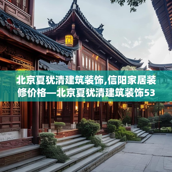 北京夏犹清建筑装饰,信阳家居装修价格—北京夏犹清建筑装饰535.a411b412c415fgy.422poiy