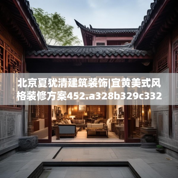 北京夏犹清建筑装饰|宜黄美式风格装修方案452.a328b329c332fgy.33976666
