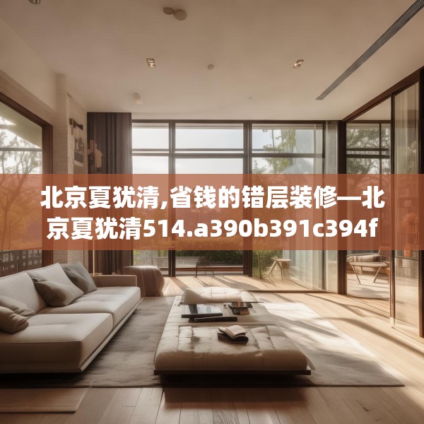 北京夏犹清,省钱的错层装修—北京夏犹清514.a390b391c394fgy.401sdA