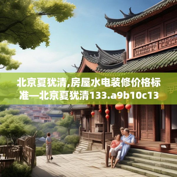 北京夏犹清,房屋水电装修价格标准—北京夏犹清133.a9b10c13fgy.20fdsfds