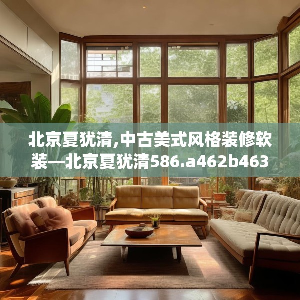 北京夏犹清,中古美式风格装修软装—北京夏犹清586.a462b463c466fgy.473sdA