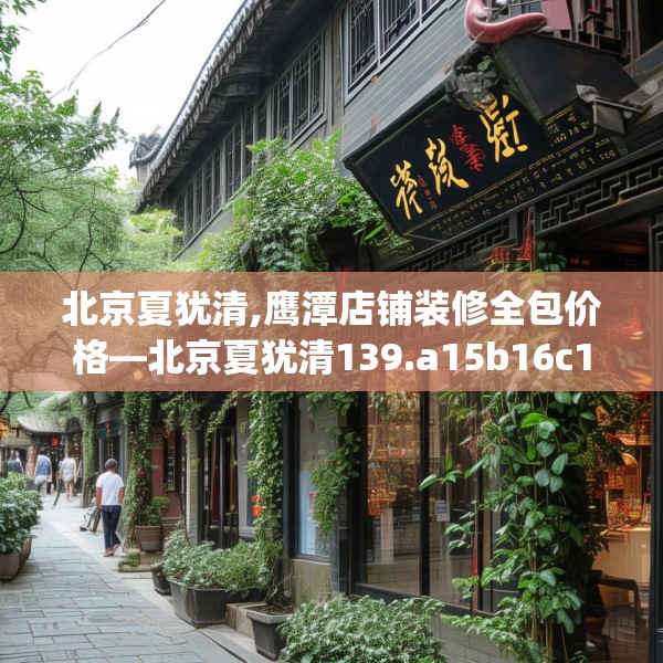 北京夏犹清,鹰潭店铺装修全包价格—北京夏犹清139.a15b16c19fgy.26poiy