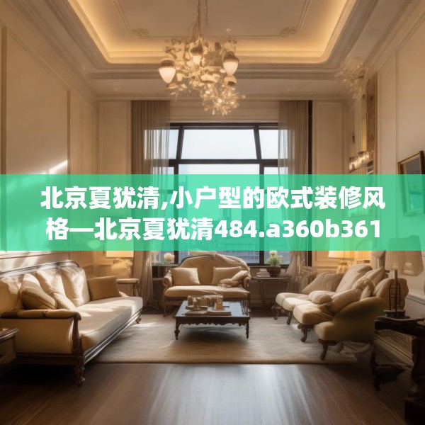 北京夏犹清,小户型的欧式装修风格—北京夏犹清484.a360b361c364fgy.371dewqe