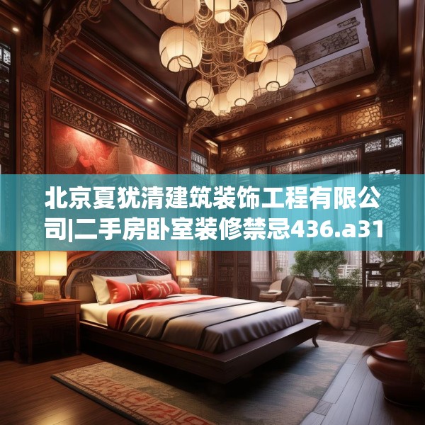 北京夏犹清建筑装饰工程有限公司|二手房卧室装修禁忌436.a312b313c316fgy.323htyj