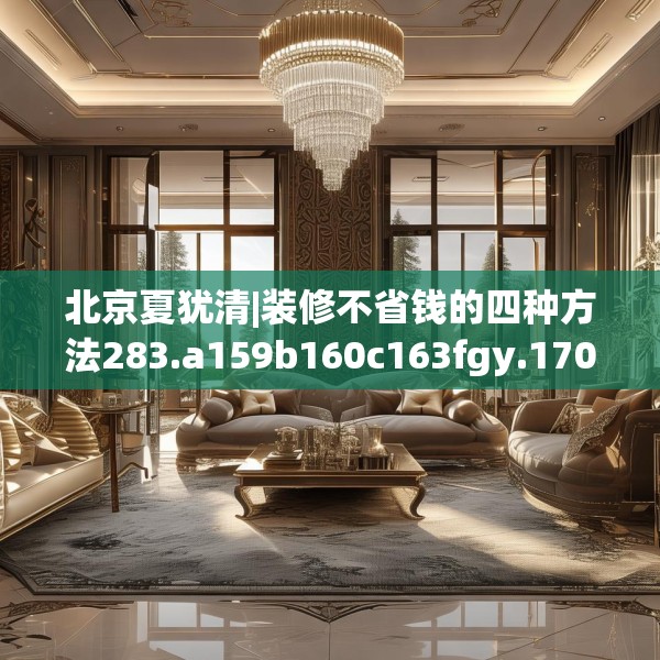 北京夏犹清|装修不省钱的四种方法283.a159b160c163fgy.170poiy