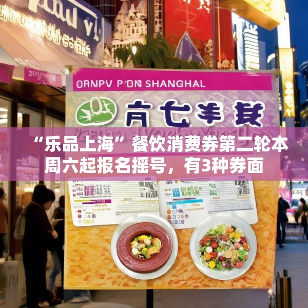 “乐品上海”餐饮消费券第二轮本周六起报名摇号，有3种券面