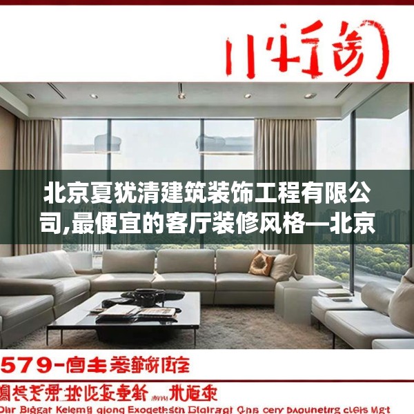 北京夏犹清建筑装饰工程有限公司,最便宜的客厅装修风格—北京夏犹清建筑装饰工程有限公司579.a455b456c459fgy.466uyk