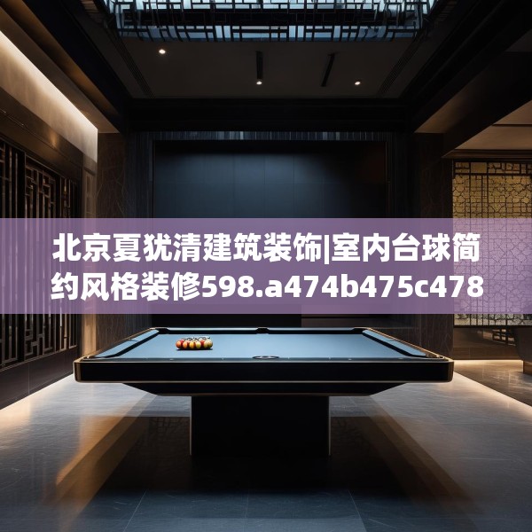 北京夏犹清建筑装饰|室内台球简约风格装修598.a474b475c478fgy.485htyj