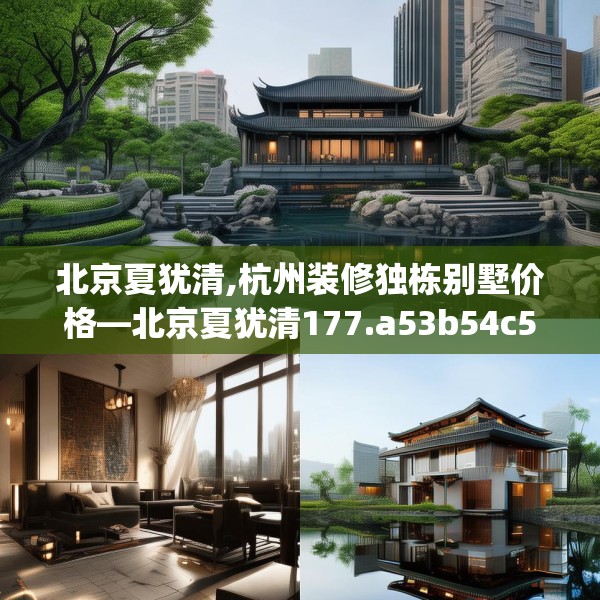 北京夏犹清,杭州装修独栋别墅价格—北京夏犹清177.a53b54c57fgy.64fhsg