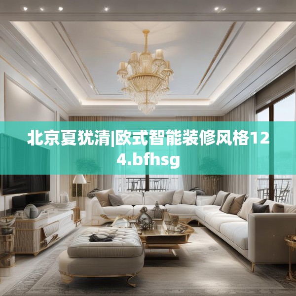 北京夏犹清|欧式智能装修风格124.bfhsg