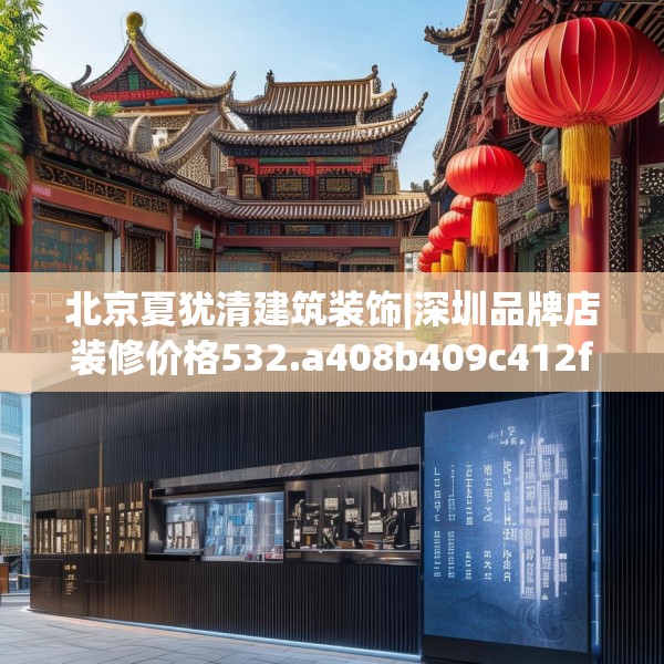 北京夏犹清建筑装饰|深圳品牌店装修价格532.a408b409c412fgy.419sdA
