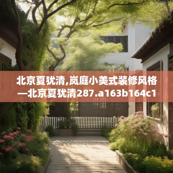 北京夏犹清,岚庭小美式装修风格—北京夏犹清287.a163b164c167fgy.174bnbn