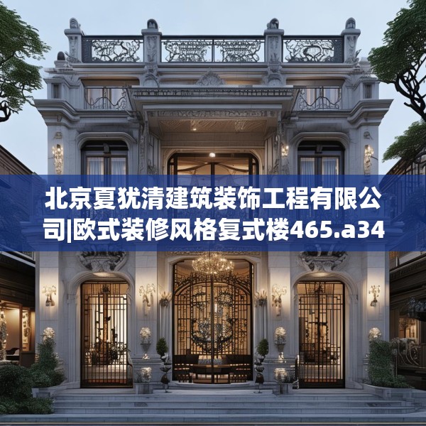 北京夏犹清建筑装饰工程有限公司|欧式装修风格复式楼465.a341b342c345fgy.352fhsg