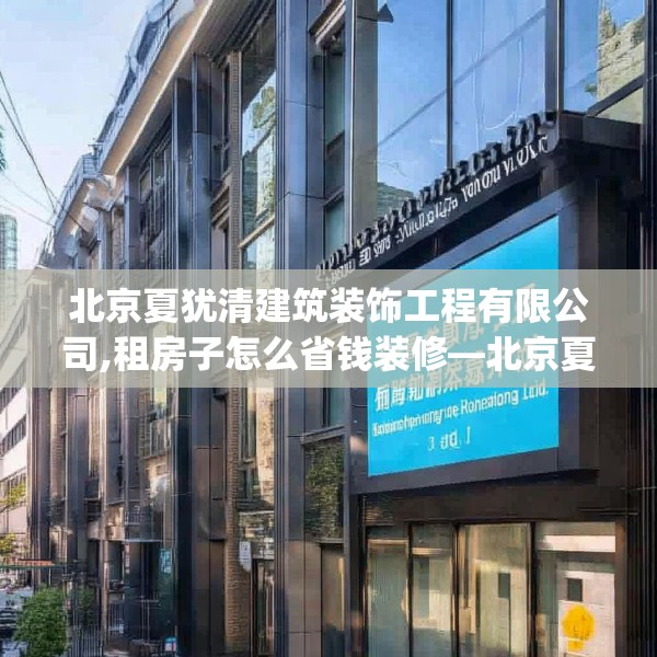 北京夏犹清建筑装饰工程有限公司,租房子怎么省钱装修—北京夏犹清建筑装饰工程有限公司325.a201b202c205fgy.212jhhj