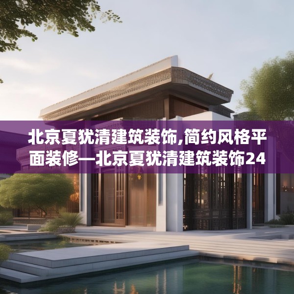 北京夏犹清建筑装饰,简约风格平面装修—北京夏犹清建筑装饰244.a120b121c124fgy.131sdA