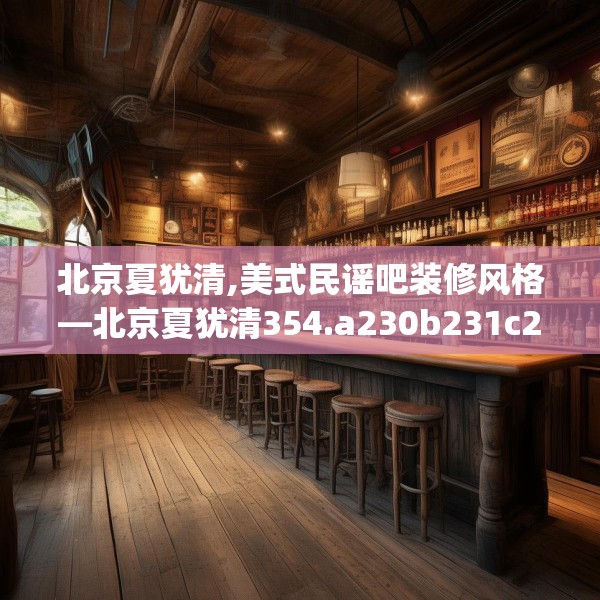 北京夏犹清,美式民谣吧装修风格—北京夏犹清354.a230b231c234fgy.241lkjl