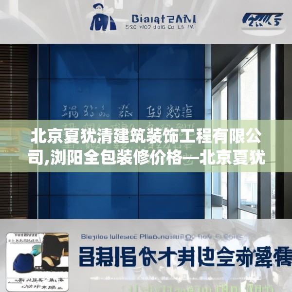 北京夏犹清建筑装饰工程有限公司,浏阳全包装修价格—北京夏犹清建筑装饰工程有限公司289.a165b166c169fgy.176jhhj