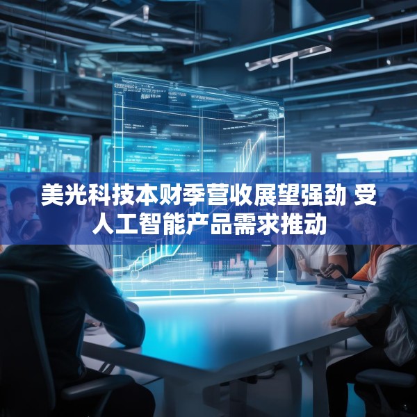 美光科技本财季营收展望强劲 受人工智能产品需求推动