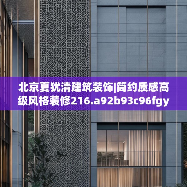北京夏犹清建筑装饰|简约质感高级风格装修216.a92b93c96fgy.103nbn