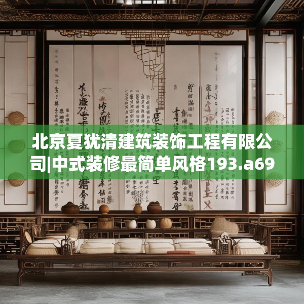 北京夏犹清建筑装饰工程有限公司|中式装修最简单风格193.a69b70c73fgy.80poiy