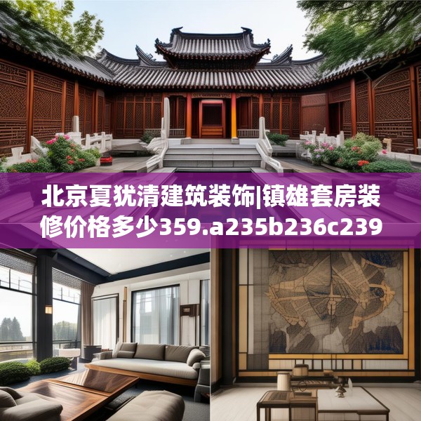 北京夏犹清建筑装饰|镇雄套房装修价格多少359.a235b236c239fgy.246bnbn