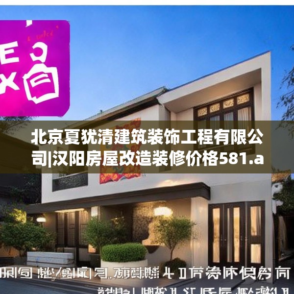 北京夏犹清建筑装饰工程有限公司|汉阳房屋改造装修价格581.a457b458c461fgy.468fds