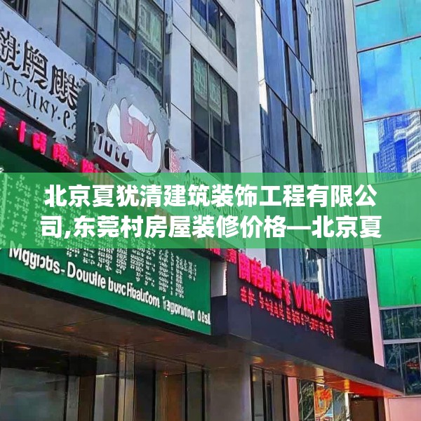 北京夏犹清建筑装饰工程有限公司,东莞村房屋装修价格—北京夏犹清建筑装饰工程有限公司242.a118b119c122fgy.129wew