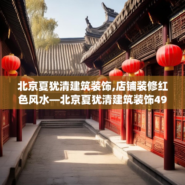 北京夏犹清建筑装饰,店铺装修红色风水—北京夏犹清建筑装饰490.a366b367c370fgy.377htyj