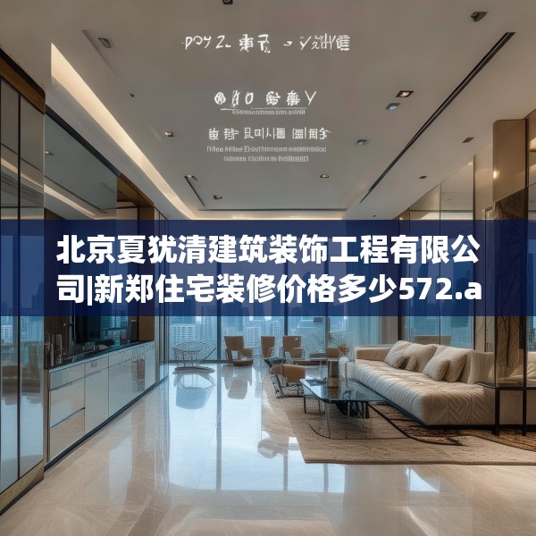 北京夏犹清建筑装饰工程有限公司|新郑住宅装修价格多少572.a448b449c452fgy.459xczxv
