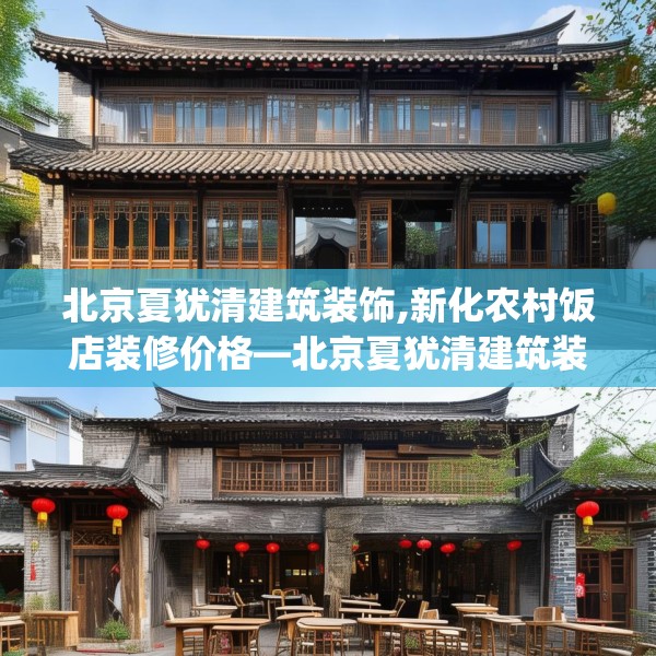 北京夏犹清建筑装饰,新化农村饭店装修价格—北京夏犹清建筑装饰586.a462b463c466fgy.473sdA