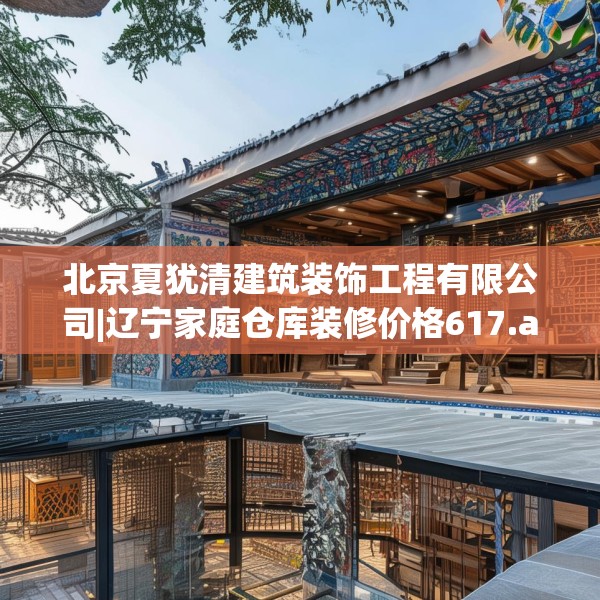 北京夏犹清建筑装饰工程有限公司|辽宁家庭仓库装修价格617.a493b494c497fgy.504fds
