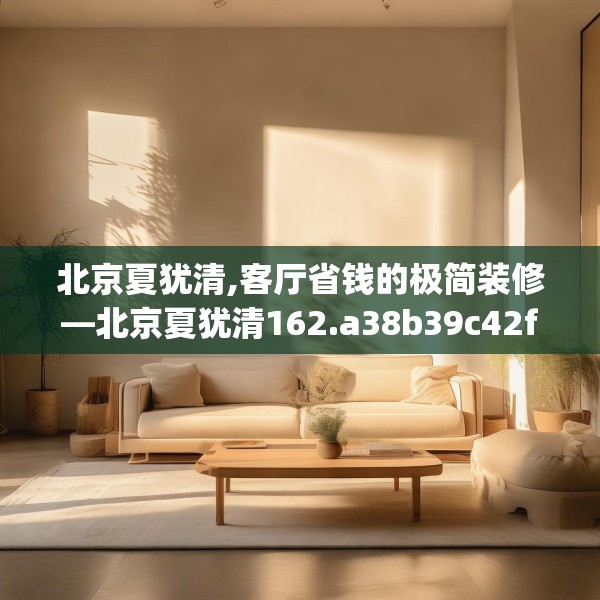 北京夏犹清,客厅省钱的极简装修—北京夏犹清162.a38b39c42fgy.49nbn