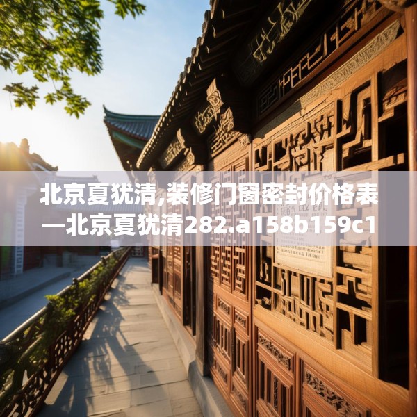 北京夏犹清,装修门窗密封价格表—北京夏犹清282.a158b159c162fgy.169lkjl