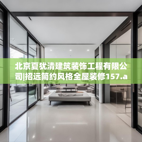 北京夏犹清建筑装饰工程有限公司|招远简约风格全屋装修157.a33b34c37fgy.44poiy