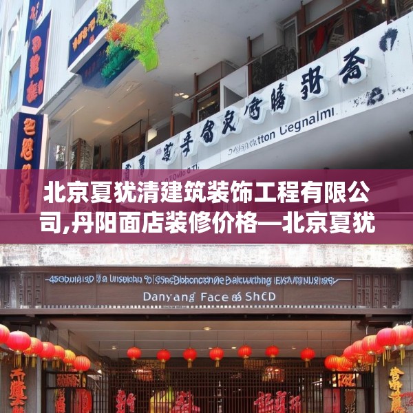 北京夏犹清建筑装饰工程有限公司,丹阳面店装修价格—北京夏犹清建筑装饰工程有限公司493.a369b370c373fgy.380fdsfds