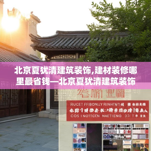 北京夏犹清建筑装饰,建材装修哪里最省钱—北京夏犹清建筑装饰477.a353b354c357fgy.364fghfd