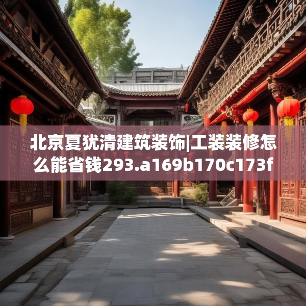 北京夏犹清建筑装饰|工装装修怎么能省钱293.a169b170c173fgy.180fds